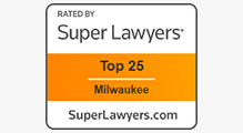 Rated by Super Lawyers | Top 25 | Milwaukee | SuperLawyers.com